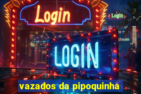 vazados da pipoquinha