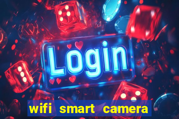wifi smart camera easy to achieve real time remote viewing