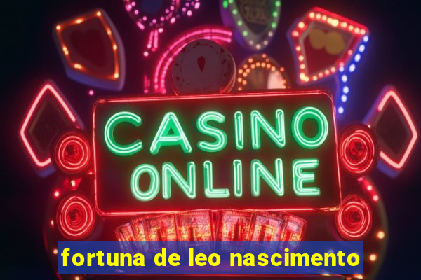 fortuna de leo nascimento