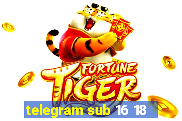 telegram sub 16 18