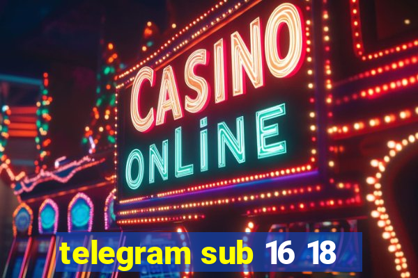 telegram sub 16 18