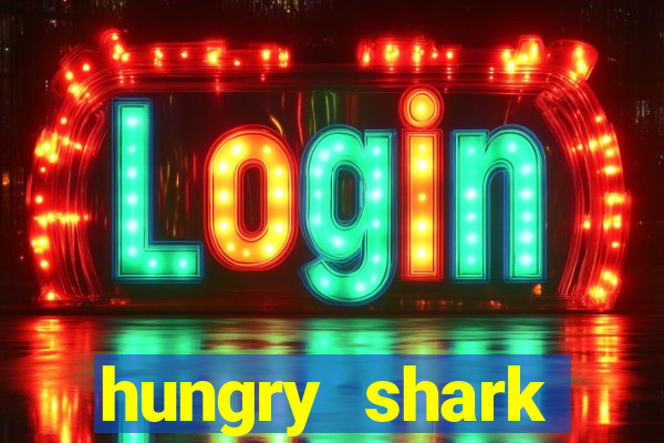 hungry shark evolution dinheiro infinito ios