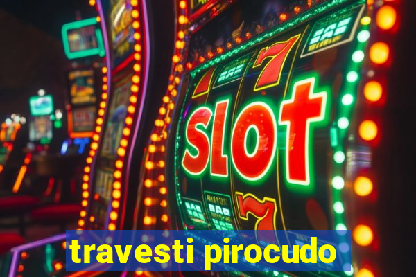 travesti pirocudo