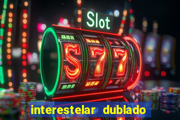 interestelar dublado 4k interestelar filme completo dublado