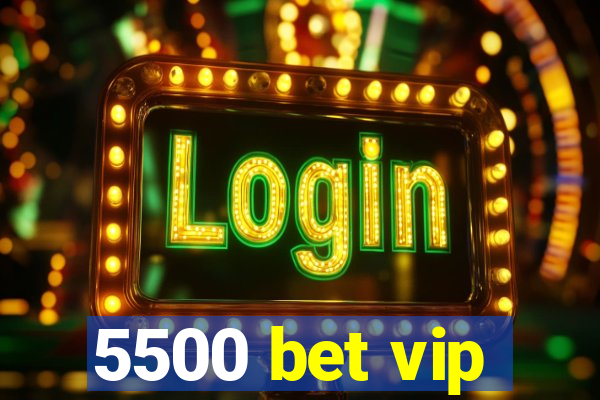 5500 bet vip