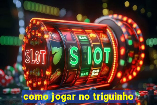 como jogar no triguinho
