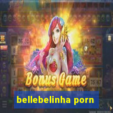 bellebelinha porn