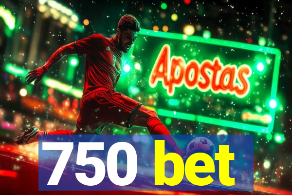 750 bet