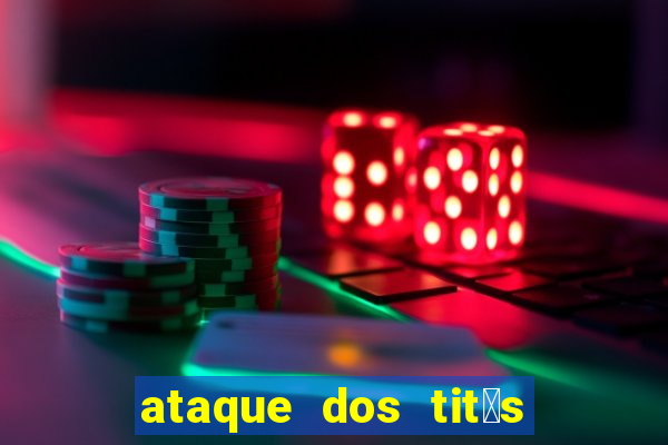 ataque dos tit茫s filme online dublado