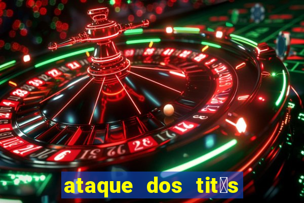 ataque dos tit茫s filme online dublado
