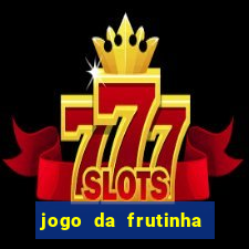 jogo da frutinha de ganhar dinheiro