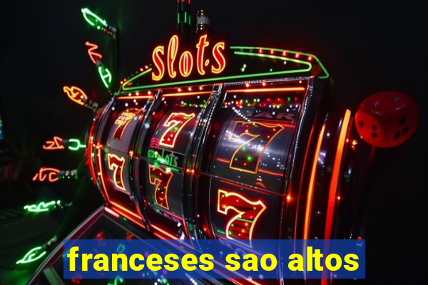 franceses sao altos
