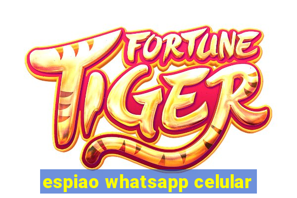 espiao whatsapp celular