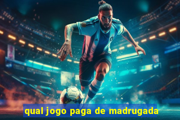 qual jogo paga de madrugada