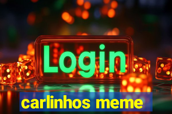 carlinhos meme