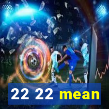 22 22 mean
