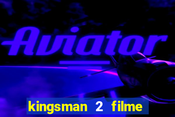 kingsman 2 filme completo dublado superflix