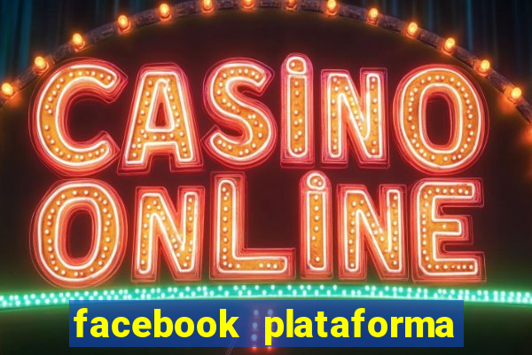 facebook plataforma pagando no cadastro