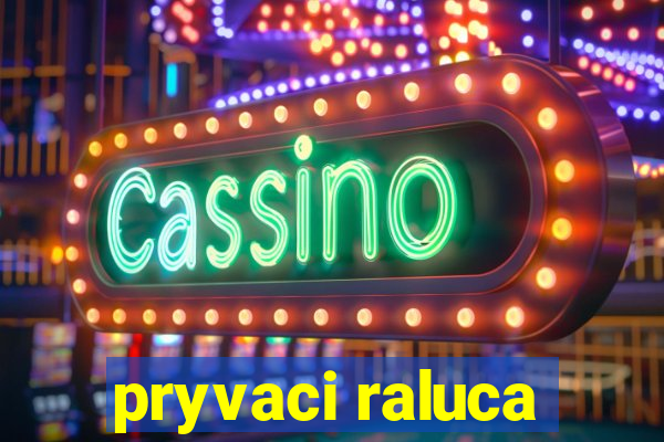 pryvaci raluca