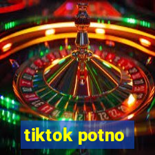 tiktok potno