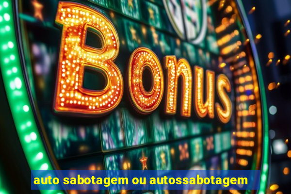 auto sabotagem ou autossabotagem