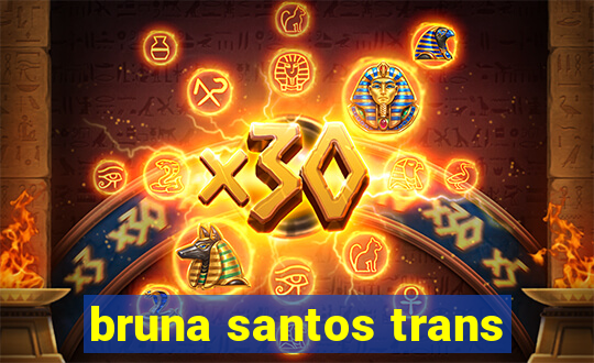 bruna santos trans