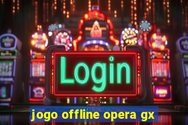 jogo offline opera gx