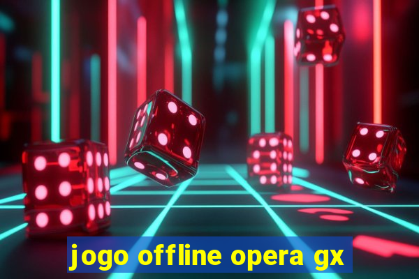 jogo offline opera gx