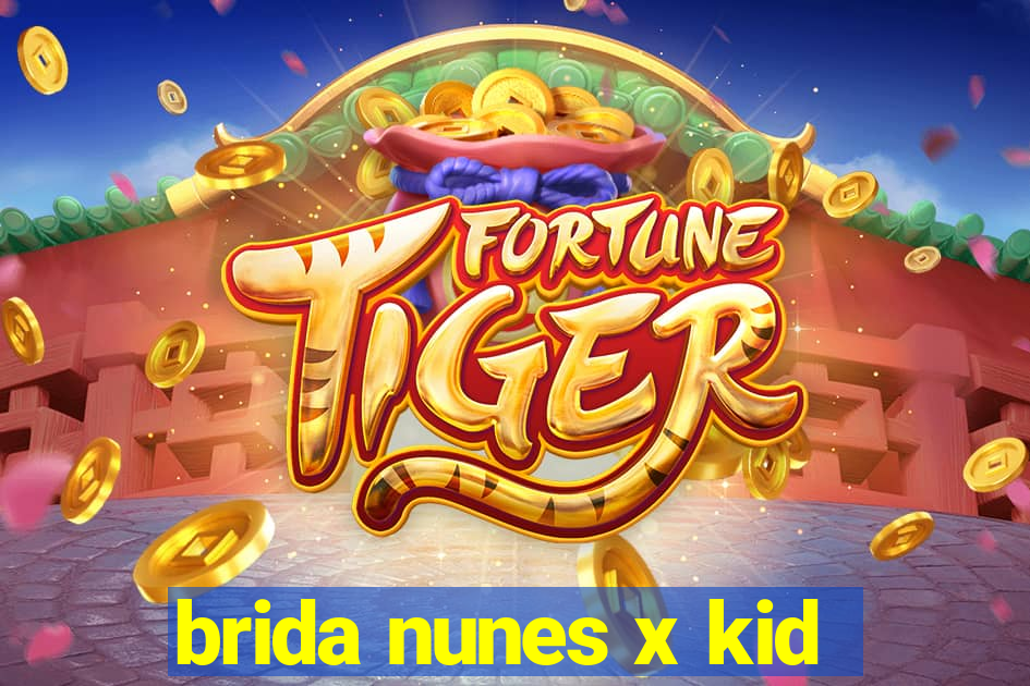 brida nunes x kid