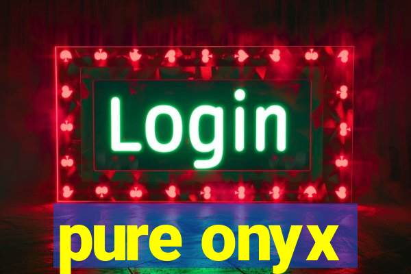 pure onyx