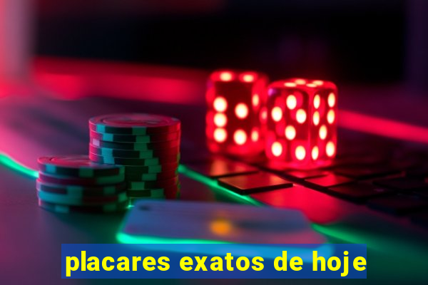placares exatos de hoje