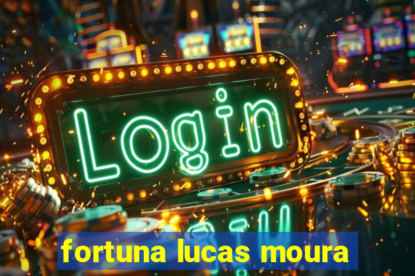 fortuna lucas moura