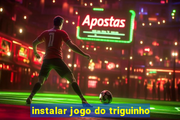 instalar jogo do triguinho