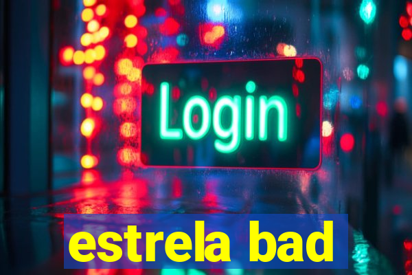 estrela bad