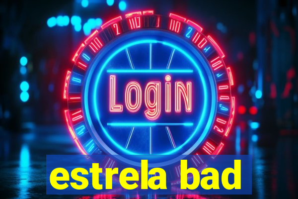 estrela bad