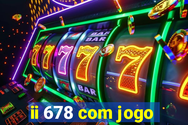 ii 678 com jogo
