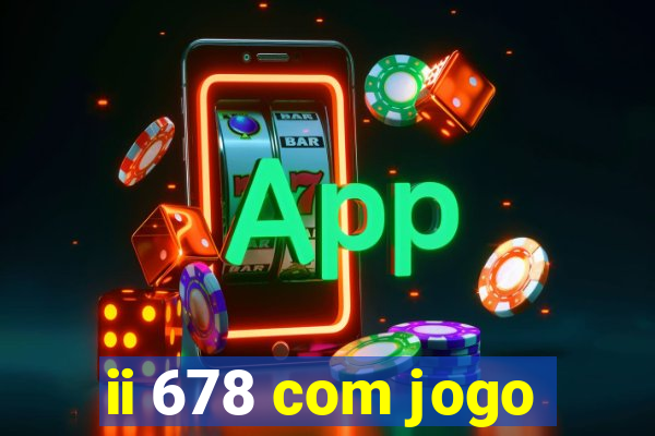 ii 678 com jogo