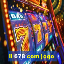 ii 678 com jogo