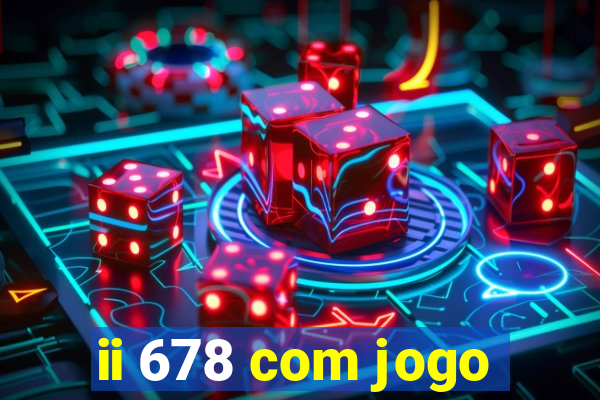ii 678 com jogo