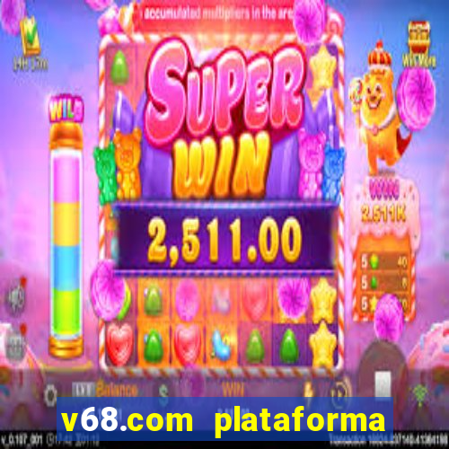 v68.com plataforma de jogos