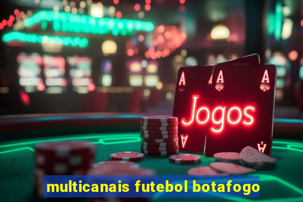 multicanais futebol botafogo