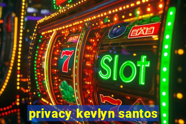 privacy kevlyn santos
