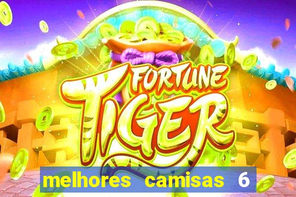 melhores camisas 6 do futebol