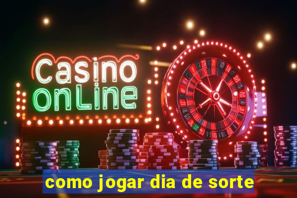 como jogar dia de sorte