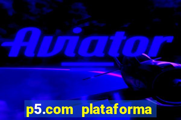p5.com plataforma de jogos