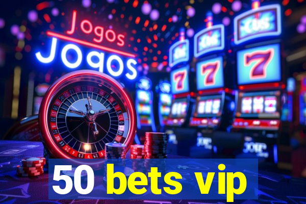 50 bets vip