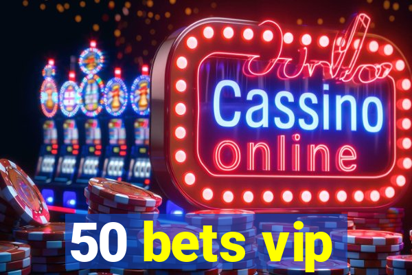 50 bets vip