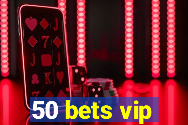 50 bets vip