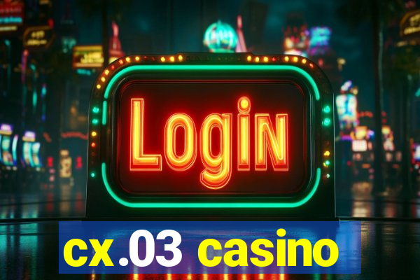 cx.03 casino