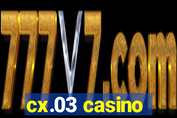 cx.03 casino